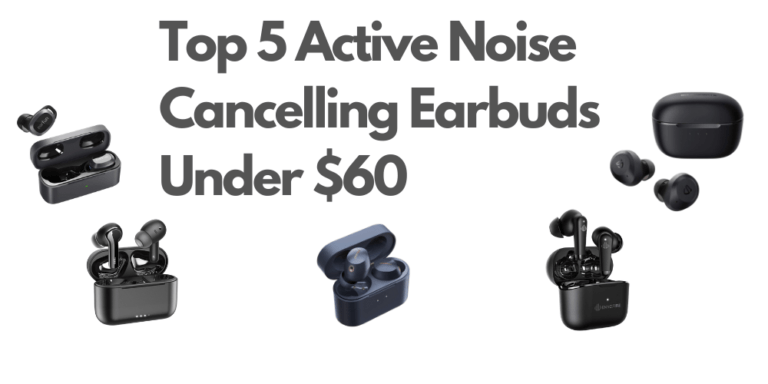 Top 5 Active Noise Cancelling Earbuds Under $60 in 2023