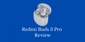 Redmi Buds 3 Pro Review