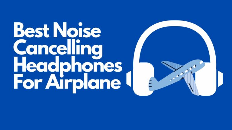 11 Best Noise Cancelling Headphones For Airplane 2023
