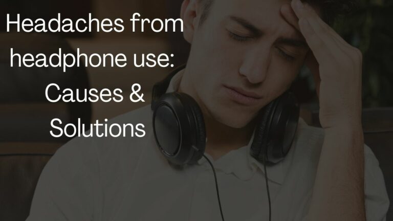 Can Headphones cause Headaches: Causes & Solutions 2023