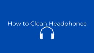 How to Clean Headphones