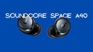 Soundcore Space A40 review