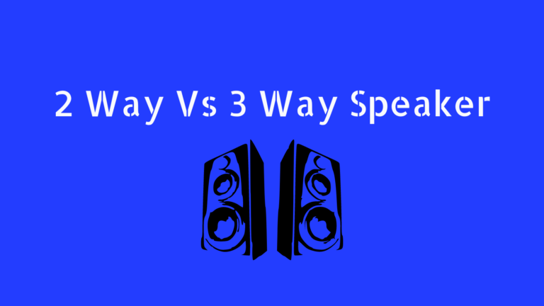 2 Way Vs 3 Way Speaker: Which is best in 2023