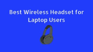 Best Wireless Headset for Laptop Users