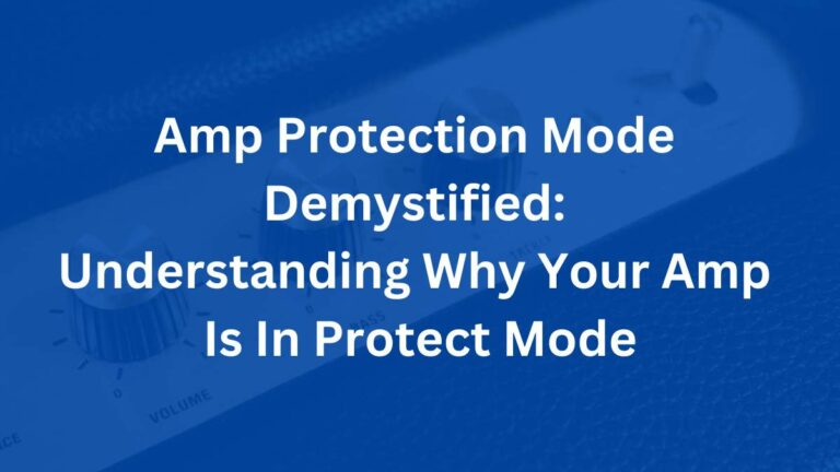 Amp Protection Mode Demystified: Understanding Why Your Amp Is In Protect Mode
