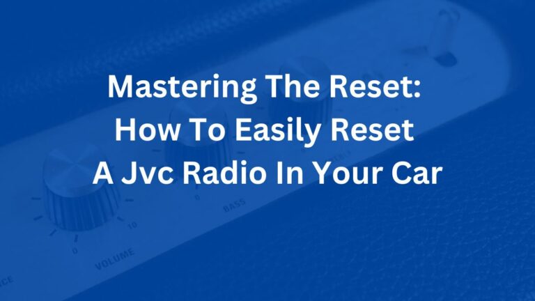 Mastering The Reset: How To Easily Reset A Jvc Radio In Your Car
