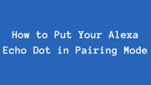 How to Put Your Alexa Echo Dot in Pairing Mode