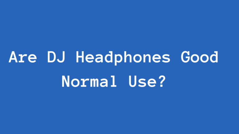 Are DJ Headphones Good Normal Use? A Comprehensive Guide
