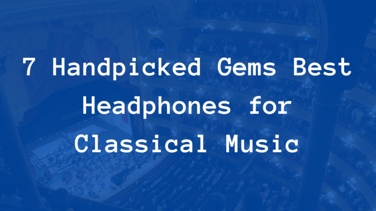 7 Handpicked Gems Best Headphones for Classical Music in 2023