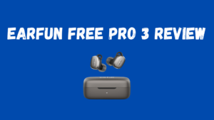 Earfun Free Pro 3 Review