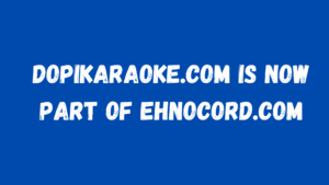 Dopikaraoke.com Is Now Part Of Ehnocord.com